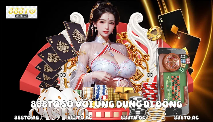 888TO so với ứng dụng di động 