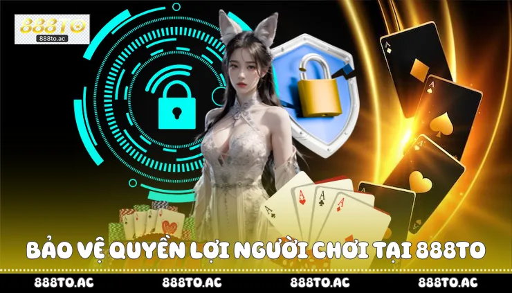 Bảo vệ quyền lợi người chơi tại 888TO