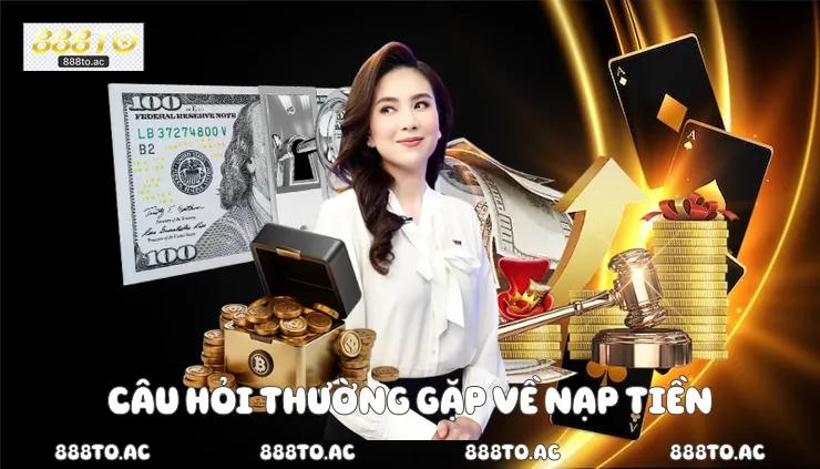 Câu hỏi thường gặp về nạp tiền