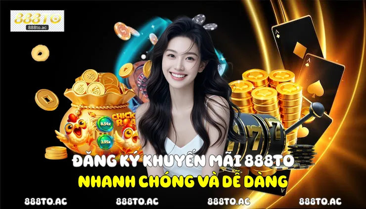 Đăng ký khuyến mãi 888TO nhanh chóng và dễ dàng
