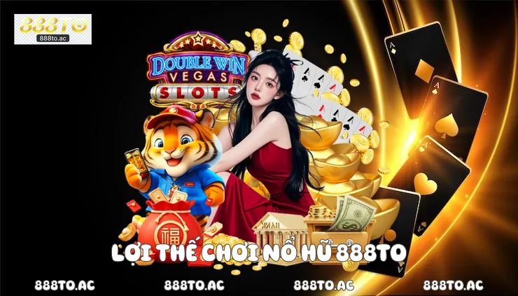 Lợi thế chơi nổ hũ 888TO