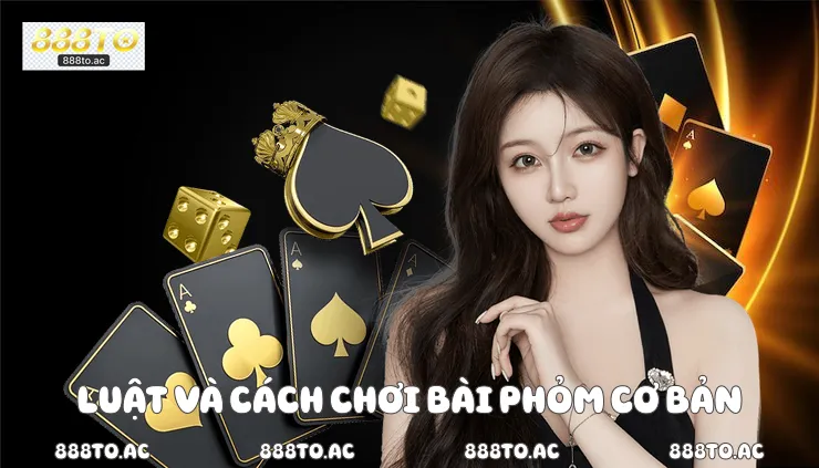  Luật và cách chơi bài phỏm cơ bản