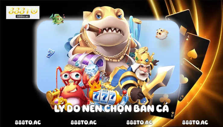 Lý do nên chọn bắn cá
