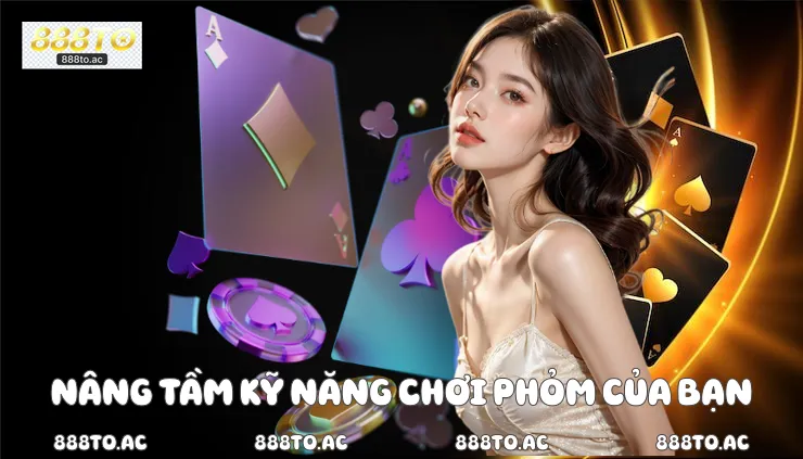 Nâng tầm kỹ năng chơi phỏm của bạn