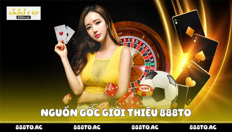 Nguồn gốc giới thiệu 888TO