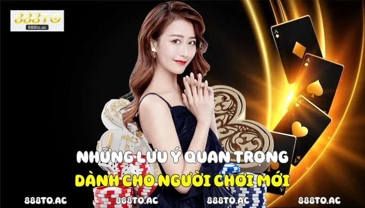 Những lưu ý quan trọng dành cho người chơi mới