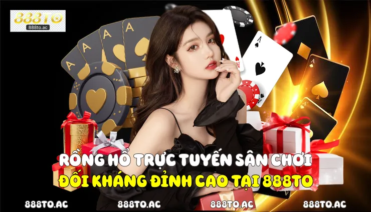 Rồng Hổ Trực Tuyến - Sân Chơi Đối Kháng Đỉnh Cao Tại 888TO