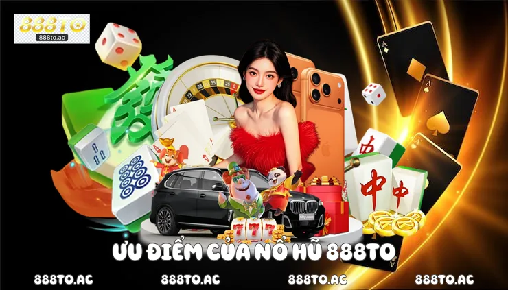 Ưu điểm của nổ hũ 888TO