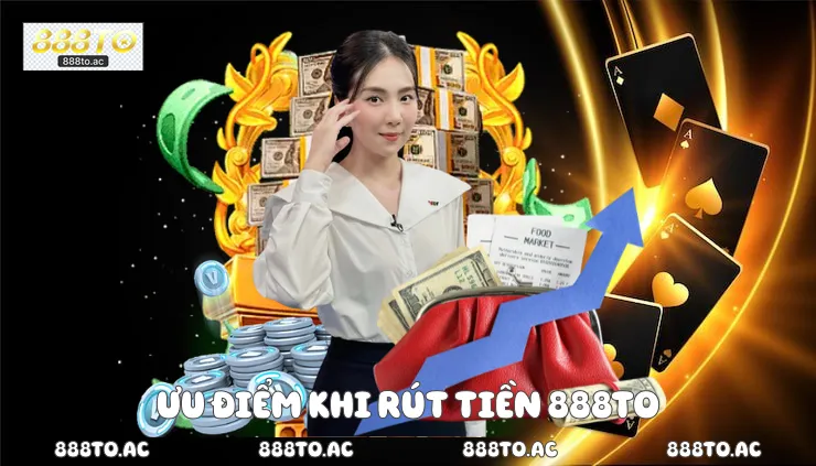 Ưu điểm khi rút tiền 888TO