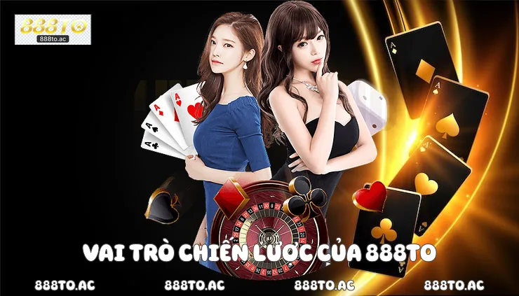  Vai trò chiến lược của 888TO
